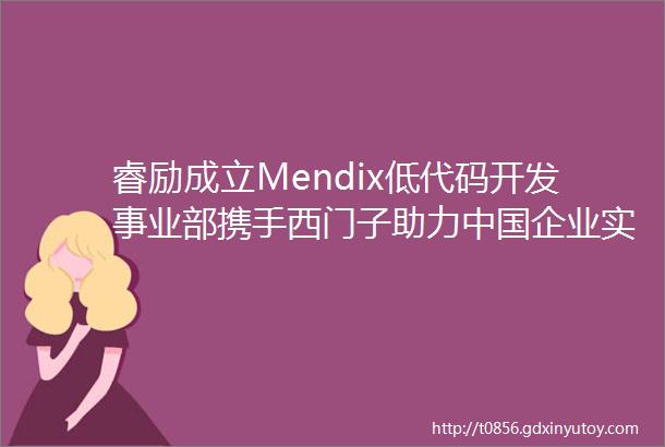 睿励成立Mendix低代码开发事业部携手西门子助力中国企业实现数字化转型